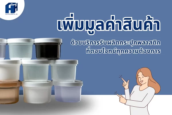 เพิ่มมูลค่าสินค้าด้วยบริการรับผลิตกระปุกพลาสติกที่ตอบโจทย์ทุกความต้องการ