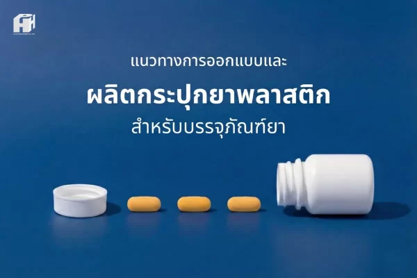 แนวทางการออกแบบ และผลิตกระปุกยาพลาสติกสำหรับบรรจุภัณฑ์ยา